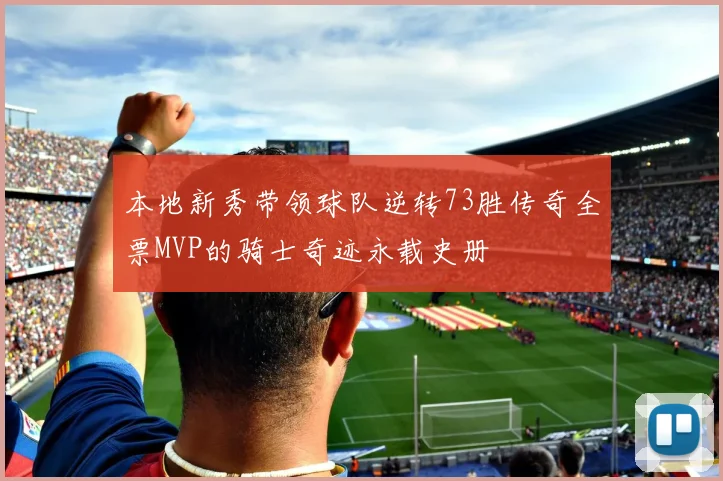 本地新秀带领球队逆转73胜传奇全票MVP的骑士奇迹永载史册