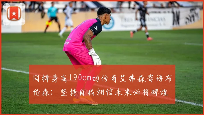 同样身高190cm的传奇艾弗森寄语布伦森：坚持自我相信未来必将辉煌